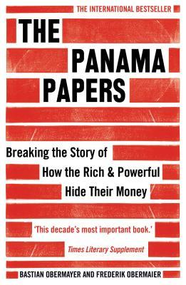 The Panama Papers: Breaking the Story of How the Rich and Powerful Hide Their Money - Bastian Obermayer, Frederik Obermaier