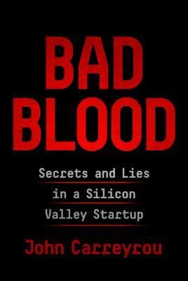 Bad Blood: Secrets and Lies in a Silicon Valley Startup - John Carreyrou