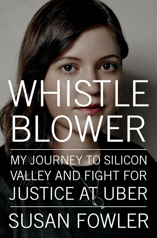 Whistleblower: My Journey to Silicon Valley and Fight for Justice at Uber - Susan Fowler